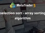 Selection Sort - Array Sorting Algorithm - MetaTrader 5 Library | MT5 EA Download - MetaTrader 5 Resources